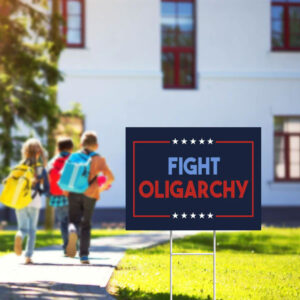 Fight Oligarchy Yard Sign, Anti Trump Sign, Resist Yard Sign