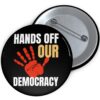 Hands Off Our Democracy Pin Buttons