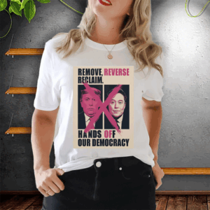 Hands Off Our Democracy, Remove, Reverse, Reclaim T-Shirt