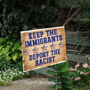 Keep The Immigrants Deport The Racists Sign, Anti Trump Yard Sign