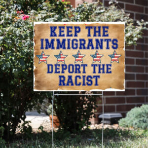 Keep The Immigrants Deport The Racists Sign, Anti Trump Yard Sign