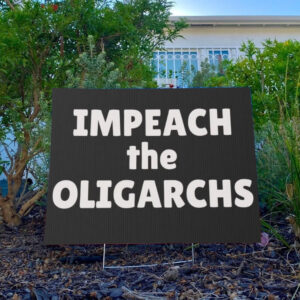 Political Yard Sign, Impeach the Oligarchs, Protest Outdoor Sign