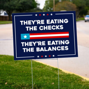 They're Eating the Checks They're Eating the Balances Yard Sign