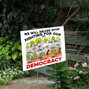 We Will Never Stop Fighting For Our Democracy Yard Sign