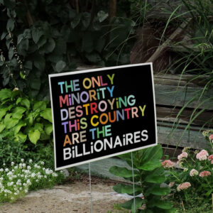 the only minority destroying this country are the billionaires Yard Sign
