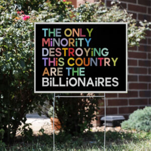 the only minority destroying this country are the billionaires Yard Sign