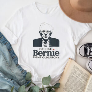 Be Like Bernie Fight Oligarchy 2025 T-Shirt