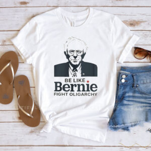 Be Like Bernie Fight Oligarchy 2025 T-Shirt