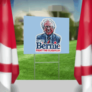 Be Like Bernie Sanders, Fight the Oligarchy Yard Sign