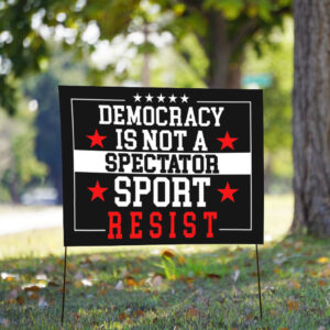 Democracy Is Not A Spectator Sport Resist 2025 Yard Sign