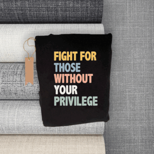 Fight For Those Without Your Privilege T-Shirt