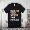 Fight For Those Without Your Privilege T-Shirt