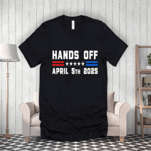 Hands Off April 5 2025 Protest Statement T-Shirt