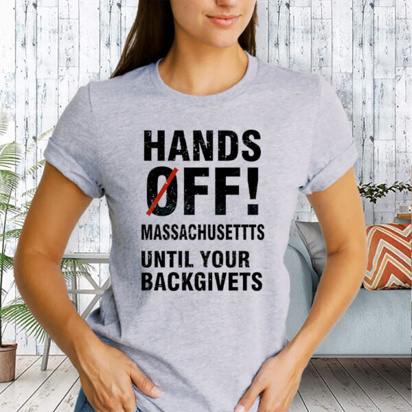 Hands Off Massachusetts Until Your Backgivets T-Shirt