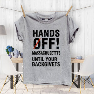 Hands Off Massachusetts Until Your Backgivets T-Shirt
