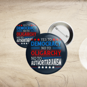 Yes To Democracy No To Oligarchy No To Authoritarianism Political Button