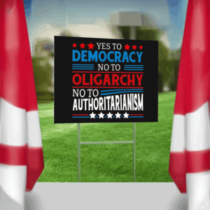 Yes To Democracy No To Oligarchy No To Authoritarianism Political Yard Sign