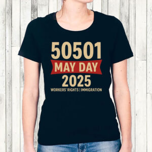 50501 May Day 2025 , Workers’ Rights Immigration Solidarity T-Shirt