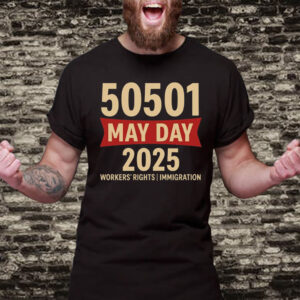50501 May Day 2025 , Workers’ Rights Immigration Solidarity T-Shirt