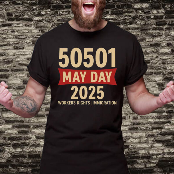 50501 May Day 2025 , Workers’ Rights Immigration Solidarity T-Shirt