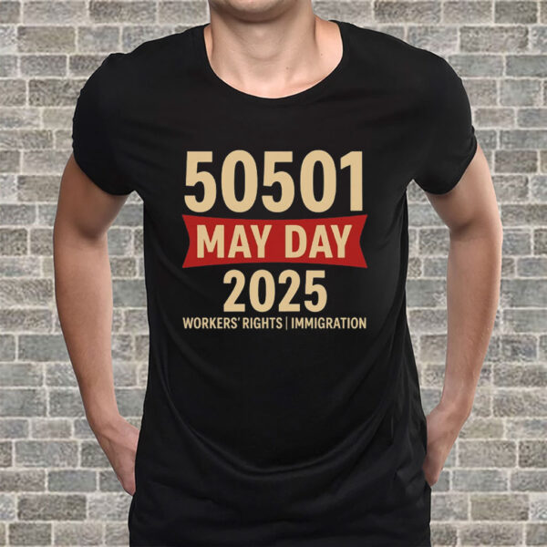50501 May Day 2025 , Workers’ Rights Immigration Solidarity T-Shirt
