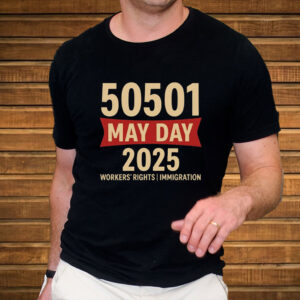 50501 May Day 2025 , Workers’ Rights Immigration Solidarity T-Shirt