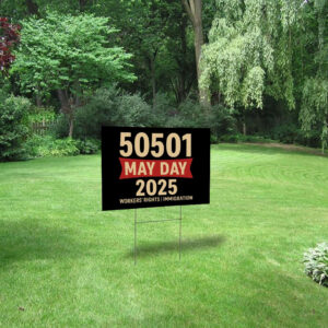 50501 May Day 2025 , Workers’ Rights Immigration Solidarity Yard Sign
