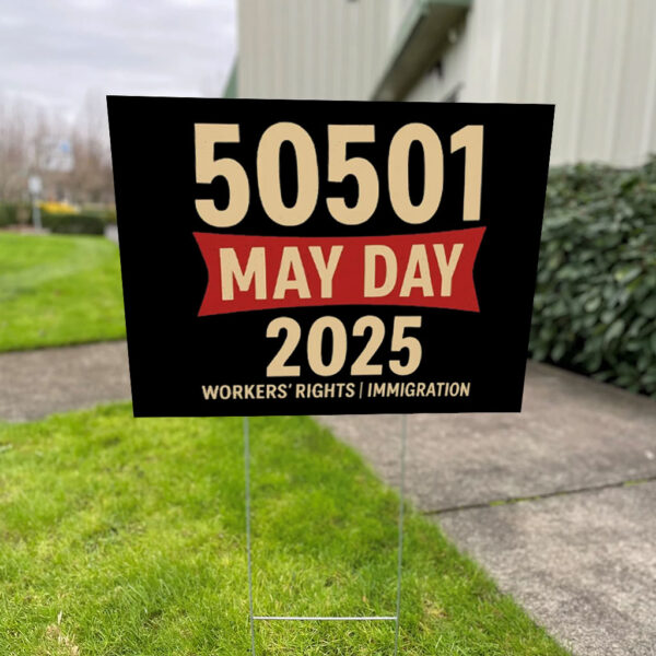 50501 May Day 2025 , Workers’ Rights Immigration Solidarity Yard Sign