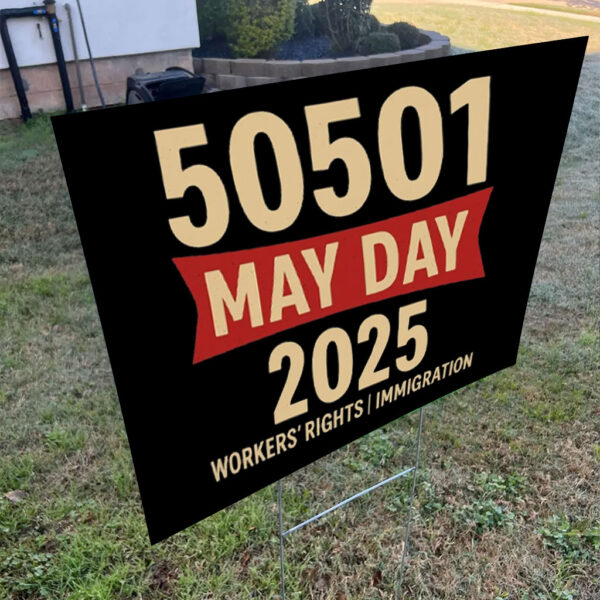50501 May Day 2025 , Workers’ Rights Immigration Solidarity Yard Sign