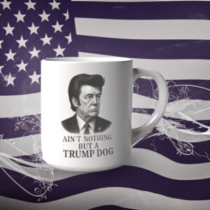 Ain't Nothing But A Trump Dog, Funny Anti-Trump 2025 Mug