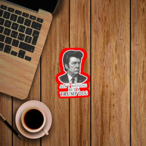 Ain't Nothing But A Trump Dog, Funny Anti-Trump 2025 Sticker, Car Magnet