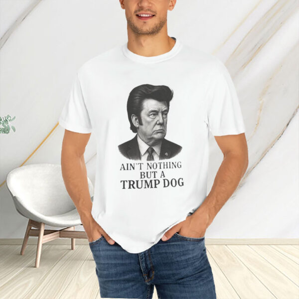 Ain't Nothing But A Trump Dog, Funny Anti-Trump 2025 T-Shirt