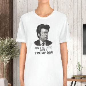 Ain't Nothing But A Trump Dog, Funny Anti-Trump 2025 T-Shirt