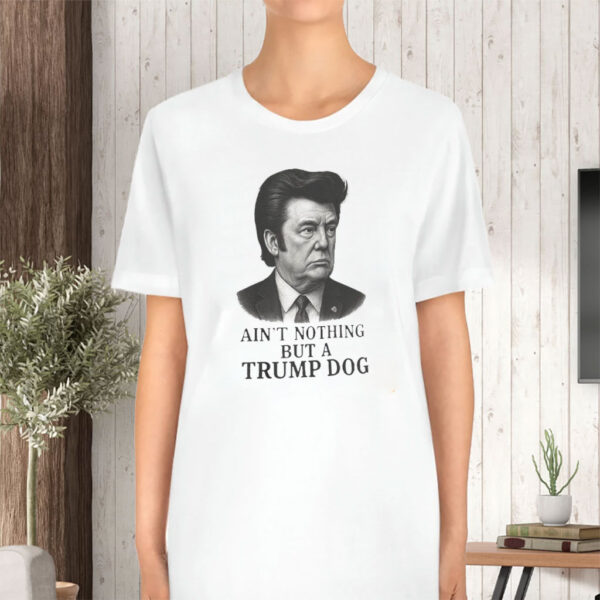 Ain't Nothing But A Trump Dog, Funny Anti-Trump 2025 T-Shirt