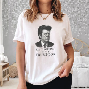 Ain't Nothing But A Trump Dog, Funny Anti-Trump 2025 T-Shirt