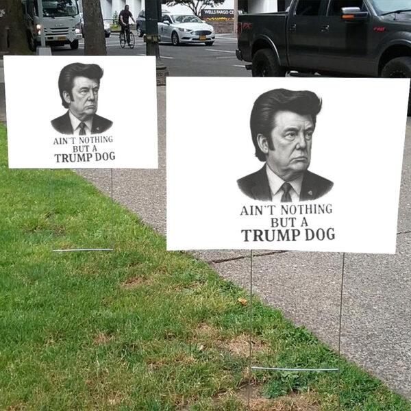 Ain't Nothing But A Trump Dog, Funny Anti-Trump 2025 Yard Sign