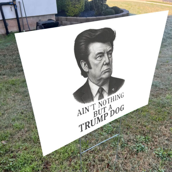 Ain't Nothing But A Trump Dog, Funny Anti-Trump 2025 Yard Sign