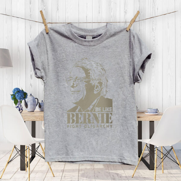 Be Like Bernie Fight Oligarchy, Don't Let The Oligarchy 2025 T-Shirt