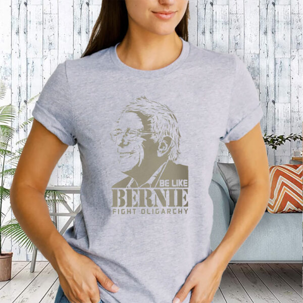 Be Like Bernie Fight Oligarchy, Don't Let The Oligarchy 2025 T-Shirt