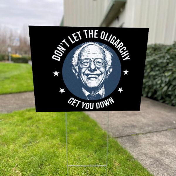 Bernie Sanders, Don't Let The Oligarchy Get You Down 2025 Yard Sign