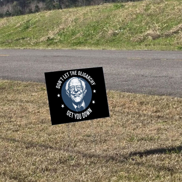 Bernie Sanders, Don't Let The Oligarchy Get You Down 2025 Yard Sign