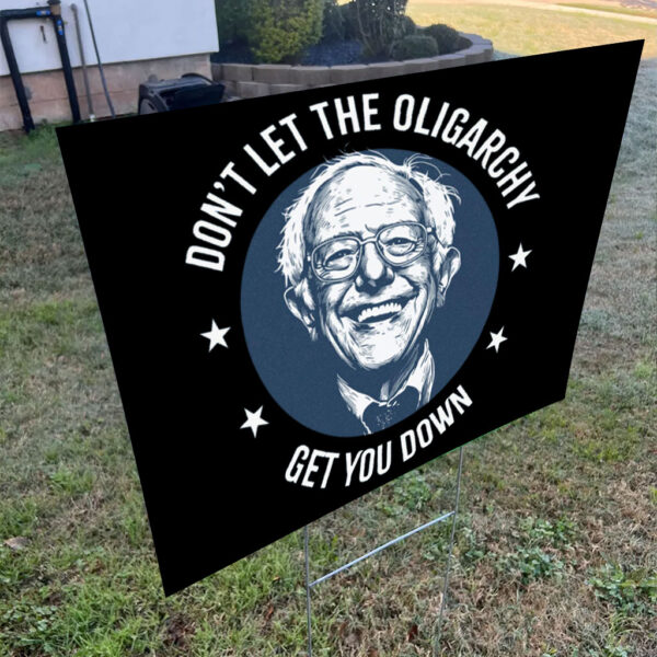 Bernie Sanders, Don't Let The Oligarchy Get You Down 2025 Yard Sign