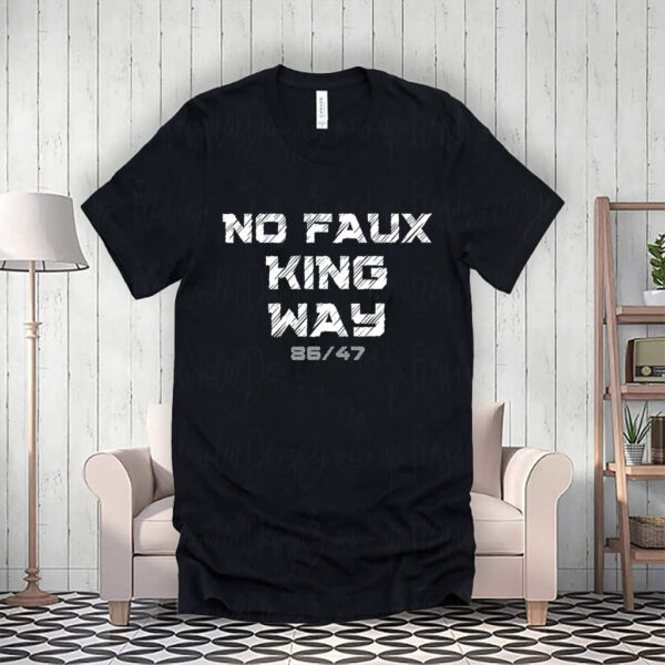 Bold Funny Anti Trump Statement - 8647 No Faux King Way T-Shirt
