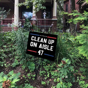 Clean Up On Aisle 47 Impeach 47 Anti Trump President 8647 Yard Sign