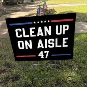 Clean Up On Aisle 47 Impeach 47 Anti Trump President 8647 Yard Sign