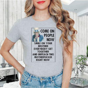 Come On People Now Smile On Your Brother Everybody Get Together And Impeach This Motherfucker Right Now, Anti Trump 2025 T-Shirt