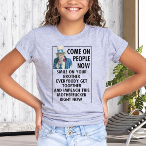 Come On People Now Smile On Your Brother Everybody Get Together And Impeach This Motherfucker Right Now, Anti Trump 2025 T-Shirt