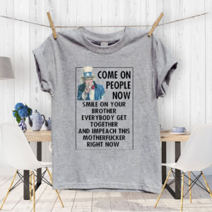 Come On People Now Smile On Your Brother Everybody Get Together And Impeach This Motherfucker Right Now, Anti Trump 2025 T-Shirt