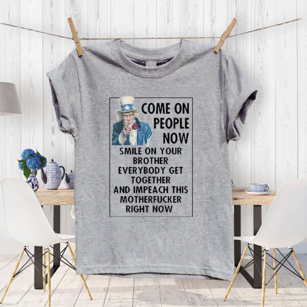 Come On People Now Smile On Your Brother Everybody Get Together And Impeach This Motherfucker Right Now, Anti Trump 2025 T-Shirt