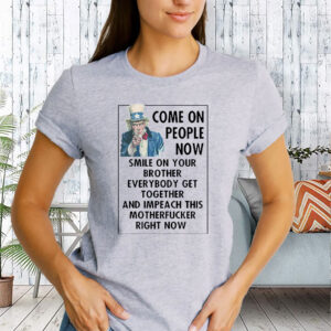 Come On People Now Smile On Your Brother Everybody Get Together And Impeach This Motherfucker Right Now, Anti Trump 2025 T-Shirt